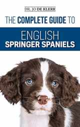 9781952069383-1952069386-The Complete Guide to English Springer Spaniels: Learn the Basics of Training, Nutrition, Recall, Hunting, Grooming, Health Care and more