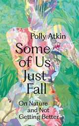 9781399717984-1399717987-Some of Us Just Fall: On Nature and Not Getting Better