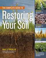 9781635862249-1635862248-The Complete Guide to Restoring Your Soil: Improve Water Retention and Infiltration; Support Microorganisms and Other Soil Life; Capture More ... Cover Crops, and Carbon-Based Soil Amendments