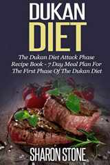 9781501051661-1501051660-Dukan Diet: The Dukan Diet Attack Phase Recipe Book - 7 Day Meal Plan For The First Phase Of The Dukan Diet (Dukan Diet, Weight Loss, Lose Weight Fast, Dukan, Diet Plan, Dukan Diet Recipes)