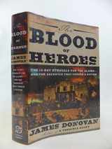 9780316053747-0316053740-The Blood of Heroes: The 13-Day Struggle for the Alamo--and the Sacrifice That Forged a Nation