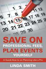9781635015003-1635015006-Save on Professional Fees, Plan Events Yourself: A Quick-How to on Planning Like a Pro