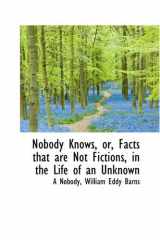 9780559724626-0559724624-Nobody Knows, or, Facts that are Not Fictions, in the Life of an Unknown