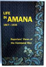9781572160507-1572160500-Life in Amana: Reporters' Views of the Communal Way, 1867-1935