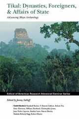 9781930618220-1930618220-Tikal: Dynasties, Foreigners, and Affairs of State: Advancing Maya Archaeology (School for Advanced Research Advanced Seminar Series)