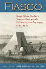 9780870745621-087074562X-Fiasco: George Clinton Gardners Correspondence from the U.S.-Mexico Boundary Survey, 1849-1854 (DeGolyer Library Series)