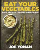 9781607744429-1607744422-Eat Your Vegetables: Bold Recipes for the Single Cook [A Cookbook]