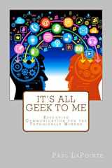 9780993789106-0993789102-It's All Geek To Me: Effective communication for the technically minded