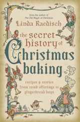 9780738772356-0738772356-The Secret History of Christmas Baking: Recipes & Stories from Tomb Offerings to Gingerbread Boys