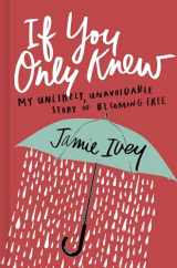 9781462749720-1462749720-If You Only Knew: My Unlikely, Unavoidable Story of Becoming Free