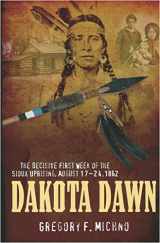 9781932714999-1932714995-Dakota Dawn: The Decisive First Week of the Sioux Uprising, August 1862