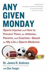9781451667097-1451667094-Any Given Monday: Sports Injuries and How to Prevent Them for Athletes, Parents, and Coaches - Based on My Life in Sports Medicine