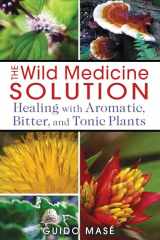9781620550847-1620550849-The Wild Medicine Solution: Healing with Aromatic, Bitter, and Tonic Plants