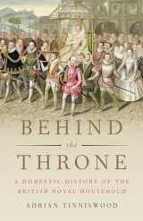 9780465094028-0465094023-Behind the Throne: A Domestic History of the British Royal Household