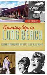 9781540209641-1540209644-Growing Up in Long Beach: Boomer Memories from Autoettes to Los Altos Drive-In