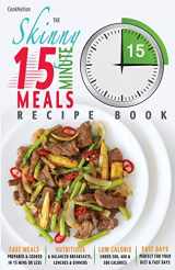 9781909855427-1909855421-The Skinny 15 Minute Meals Recipe Book: Delicious, Nutritious, Super-Fast Low Calorie Meals in 15 Minutes Or Less. All Under 300, 400 & 500 Calories.