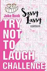 9781942915553-1942915551-Try Not to Laugh Challenge - Sassy Lassy Edition: A Hilarious and Interactive Joke Book for Girls Age 6, 7, 8, 9, 10, 11, and 12 Years Old