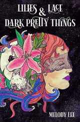 9781734193107-1734193107-Lilies & Lace & Dark Pretty Things: Poetry from the Heart