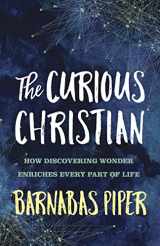 9781433691928-1433691922-The Curious Christian: How Discovering Wonder Enriches Every Part of Life