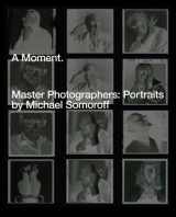 9788862082112-8862082118-A Moment. Master Photographers: Portraits by Michael Somoroff