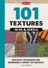 9781600582998-1600582990-101 Textures in Oil & Acrylic: Practical Techniques for Rendering a Variety of Surfaces