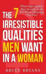 9781494286804-1494286807-The 7 Irresistible Qualities Men Want In A Woman: What High-Quality Men Secretly Look For When Choosing The One (Smart Dating Books for Women)