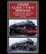 9781847976512-1847976514-LMS/BR Class 7 4-6-0 Rebuilds: The Rebuilt Jubilee, Patriot and Royal Scot Locomotives