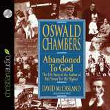 9781596445017-1596445017-Oswald Chambers: Abandoned to God: The Life Story of the Author of ""My Utmost for His Highest
