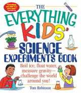 9781580625579-1580625576-The Everything Kids' Science Experiments Book: Boil Ice, Float Water, Measure Gravity-Challenge the World Around You! (Everything® Kids Series)