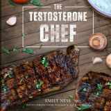 9781535339889-1535339888-The Testosterone Chef: Easy & Delicious Meals Designed To Support Healthy Hormone Production
