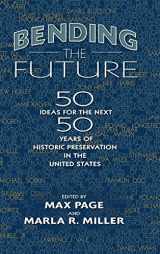 9781625342140-1625342144-Bending the Future: Fifty Ideas for the Next Fifty Years of Historic Preservation in the United States