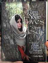 9781616233976-1616233974-Turn Your Eyes Upon Jesus: A Study of How Jesus Valued Women