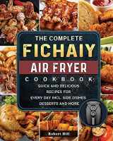 9781803200187-1803200189-The Complete Fichaiy AIR FRYER Cookbook: Quick and Delicious Recipes for Every Day incl. Side Dishes, Desserts and More