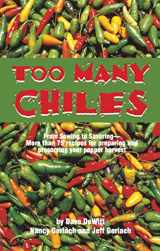 9781885590886-1885590881-Too Many Chiles!: From Sowing to Savoring : More Than 75 Recipes for Preparing and Preserving Your Pepper Harvest (Cookbooks and Restaurant Guides)