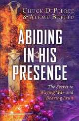 9780800772437-0800772431-Abiding in His Presence: The Secret to Waging War and Bearing Fruit