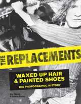 9780760345238-0760345236-The Replacements: Waxed-Up Hair and Painted Shoes: The Photographic History