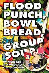 9780687093342-0687093341-Flood Punch, Bowl Bread and Group Soup: 60 Multi-age Activities for Christian Kids