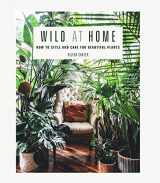 9781782497134-1782497137-Wild at Home: How to style and care for beautiful plants