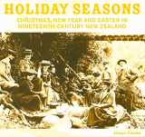 9781869403829-1869403827-Holiday Seasons: New Year, Easter and Christmas in Nineteenth-Century New Zealand (AUP Studies in Cultural and Social History)