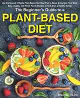 9781726126038-172612603X-The Beginner's Guide to a Plant-Based Diet: Use the Newest 3 Weeks Plant-Based Diet Meal Plan to Reset & Energize Your Body. Easy, Healthy and Whole Foods Recipes to Kick-Start a Healthy Eating.