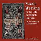 9780816524129-0816524122-Navajo Weaving in the Late Twentieth Century: Kin, Community, and Collectors