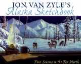 9780945397656-0945397658-Jon Van Zyle's Alaska Sketchbook: Four Seasons in the Far North