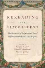 9780226307213-0226307212-Rereading the Black Legend: The Discourses of Religious and Racial Difference in the Renaissance Empires