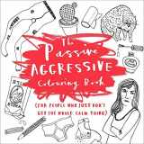 9781454709886-145470988X-The Passive-Aggressive Coloring Book: (For People Who Just Don't Get the Whole Calm Thing)