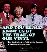 9780307394675-0307394670-And You Shall Know Us by the Trail of Our Vinyl:The Jewish Past as Told by the Records We Have Loved