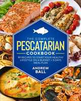 9781801580373-1801580375-The Complete Pescatarian Cookbook: 99 Recipes to Start Your Healthy Lifestyle On a Budget + 3 Days Meal Plan