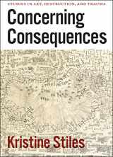 9780226774534-0226774538-Concerning Consequences: Studies in Art, Destruction, and Trauma