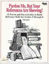 9780917846809-091784680X-Pardon Me, But Your References Are Showing! 32 Proven and Fun Activities to Build Reference Skills for Grades 4-8