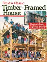 9780882668413-0882668412-Build a Classic Timber-Framed House: Planning & Design/Traditional Materials/Affordable Methods