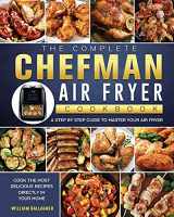 9781802447149-1802447148-The Complete Chefman Air Fryer Cookbook: A step by step guide to master your Air Fryer and cook the most delicious recipes directly in your home